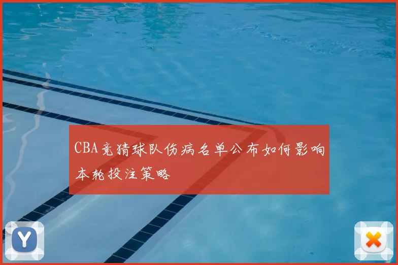 CBA竞猜球队伤病名单公布如何影响本轮投注策略