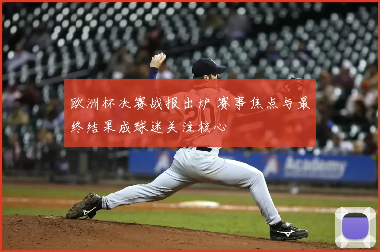欧洲杯决赛战报出炉 赛事焦点与最终结果成球迷关注核心