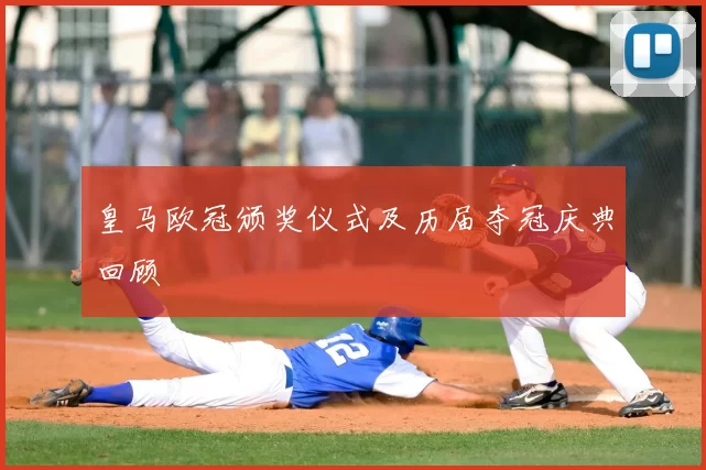 皇马欧冠颁奖仪式及历届夺冠庆典回顾