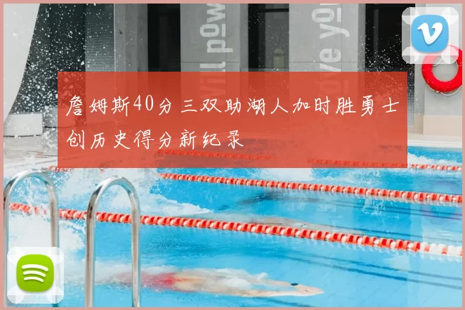 詹姆斯40分三双助湖人加时胜勇士创历史得分新纪录