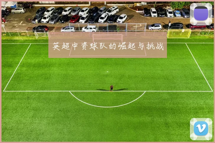 英超中资球队的崛起与挑战