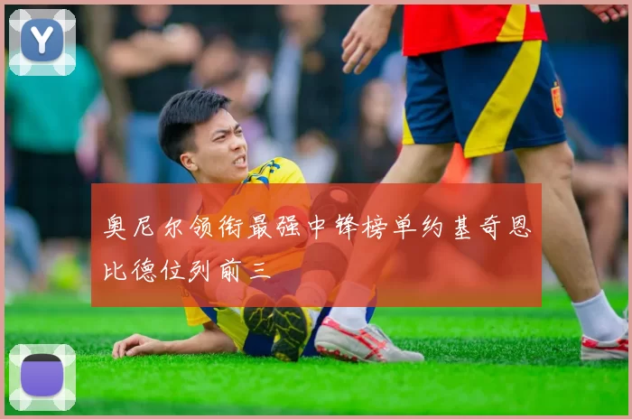 奥尼尔领衔最强中锋榜单约基奇恩比德位列前三