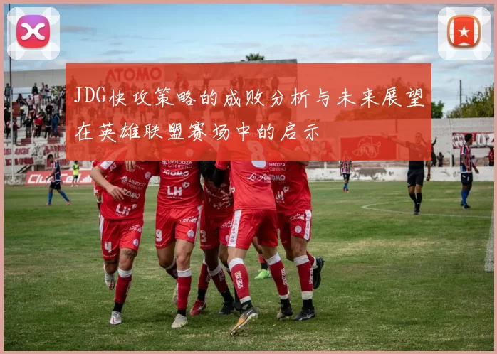 JDG快攻策略的成败分析与未来展望在英雄联盟赛场中的启示