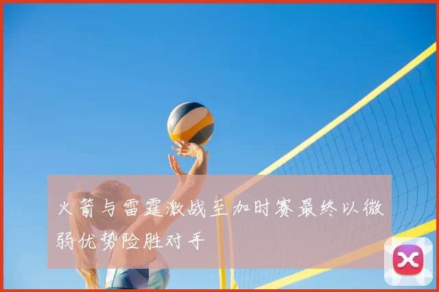 火箭与雷霆激战至加时赛最终以微弱优势险胜对手