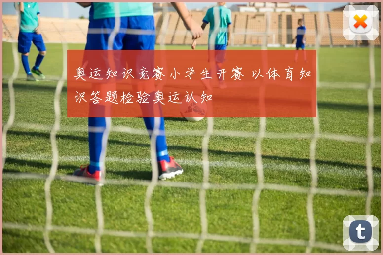 奥运知识竞赛小学生开赛 以体育知识答题检验奥运认知