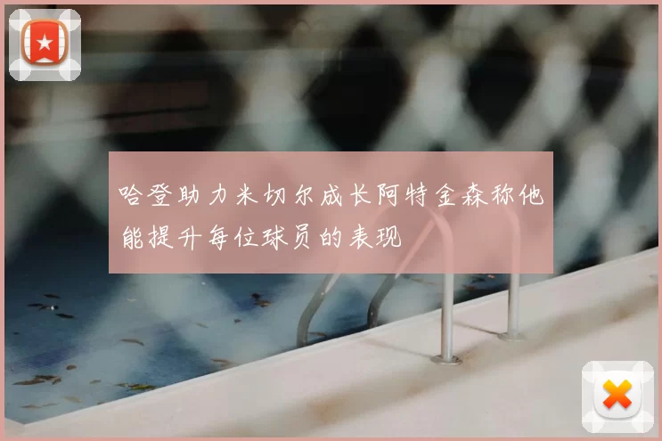 哈登助力米切尔成长阿特金森称他能提升每位球员的表现