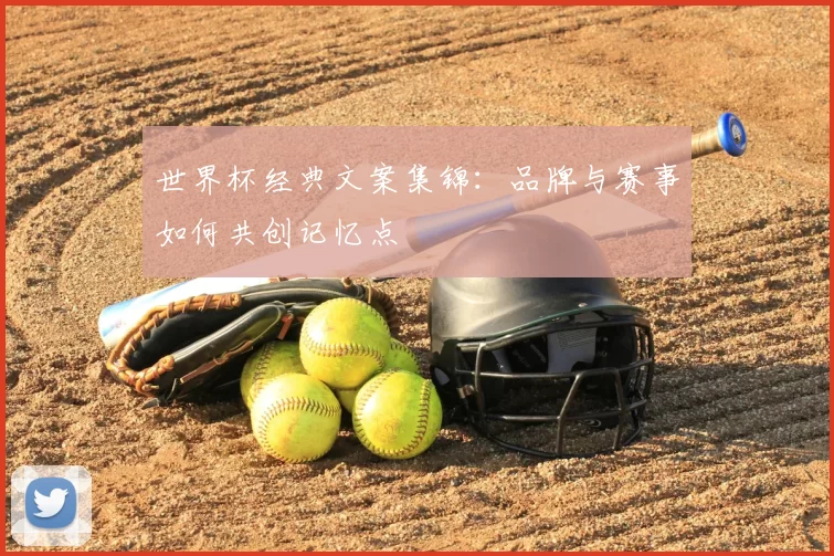 世界杯经典文案集锦：品牌与赛事如何共创记忆点