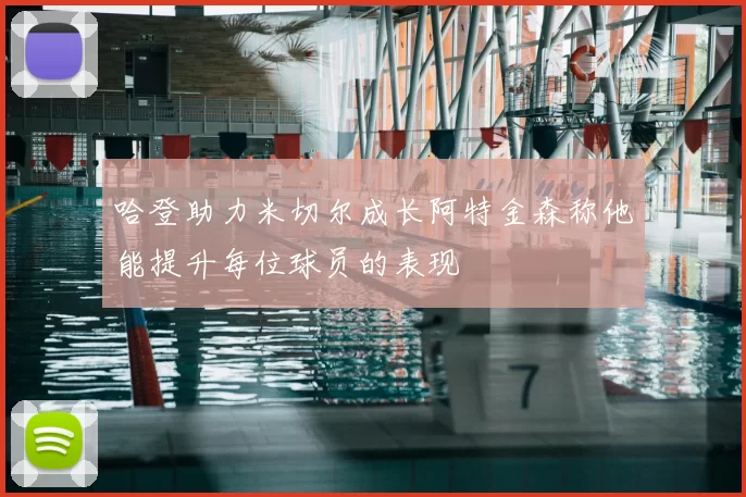 哈登助力米切尔成长阿特金森称他能提升每位球员的表现