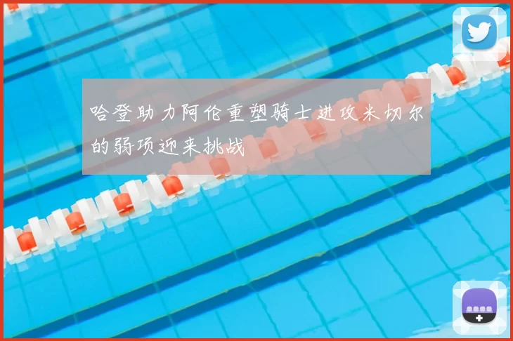 哈登助力阿伦重塑骑士进攻米切尔的弱项迎来挑战