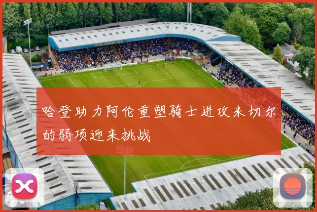哈登助力阿伦重塑骑士进攻米切尔的弱项迎来挑战