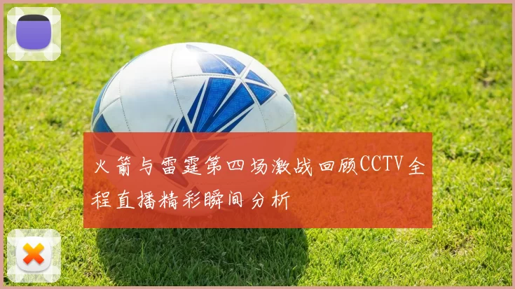 火箭与雷霆第四场激战回顾CCTV全程直播精彩瞬间分析